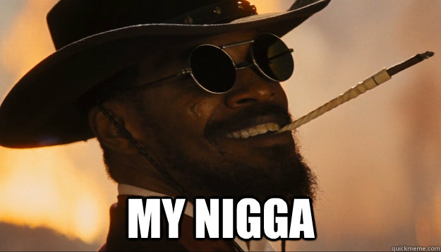 My nigga - My nigga  My Nigga Django