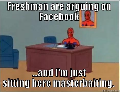 FRESHMAN ARE ARGUING ON FACEBOOK ...AND I'M JUST SITTING HERE MASTERBAITING.  Spiderman Desk