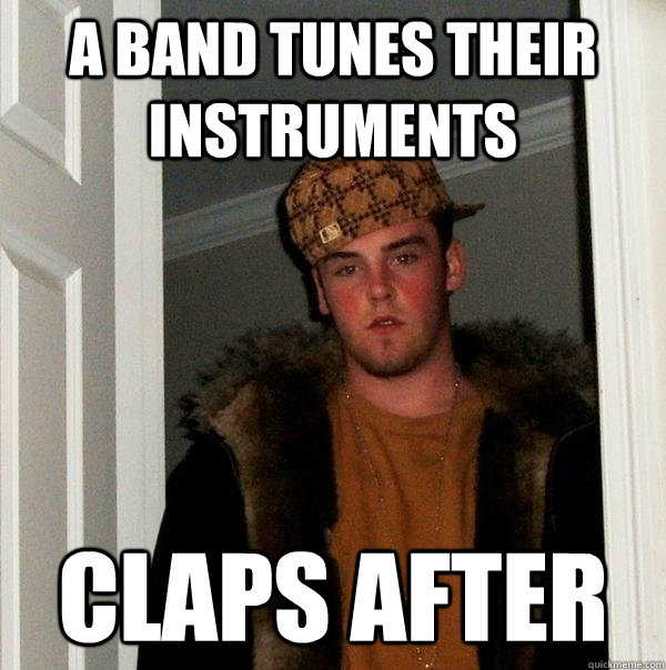 a Band Tunes their Instruments Claps after - a Band Tunes their Instruments Claps after  Scumbag Steve