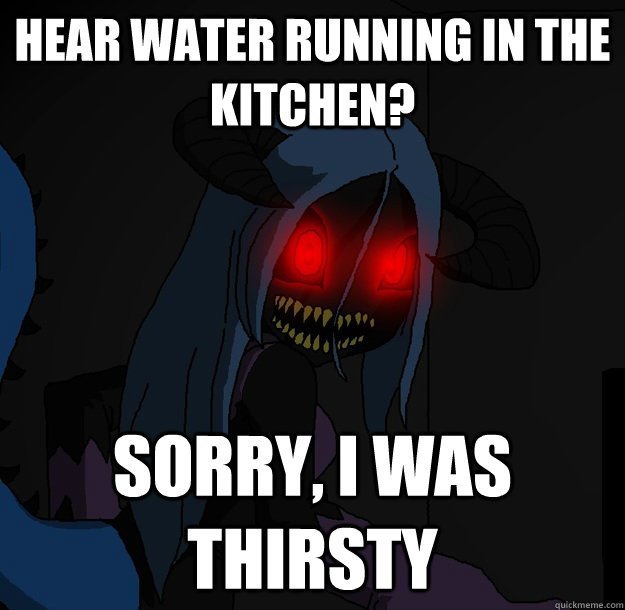 Hear water running in the kitchen? Sorry, I was thirsty  Spooky Boogie