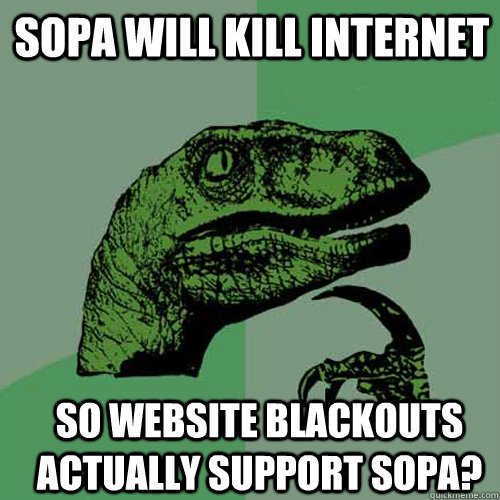 SOPA will kill internet so website blackouts actually support sopa?  Philosoraptor