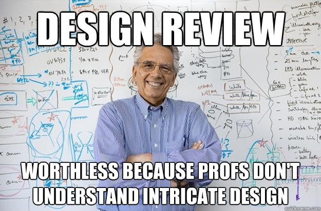 Design Review Worthless because profs don't understand intricate design  Engineering Professor