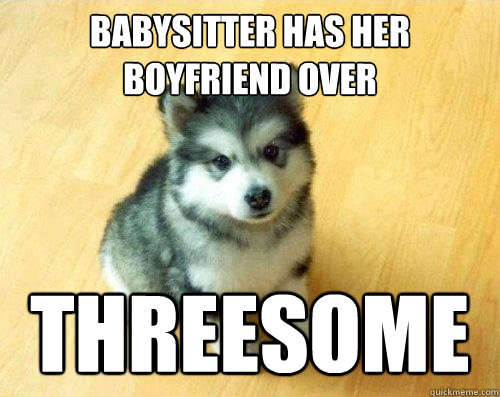 babysitter has her boyfriend over threesome  Baby Courage Wolf