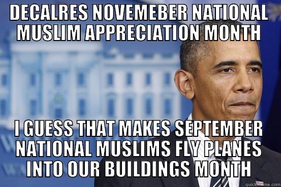 national Obama month - DECALRES NOVEMEBER NATIONAL MUSLIM APPRECIATION MONTH I GUESS THAT MAKES SEPTEMBER NATIONAL MUSLIMS FLY PLANES INTO OUR BUILDINGS MONTH Misc