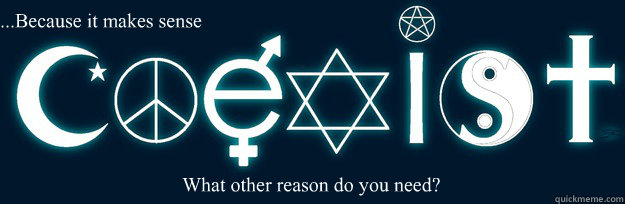 ....Because it makes sense What other reason do you need?  Coexist makes sense