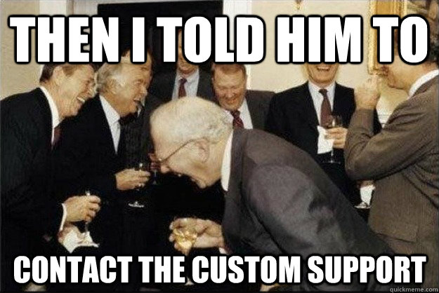 Then I told him to Contact the custom support  Rich Old Men