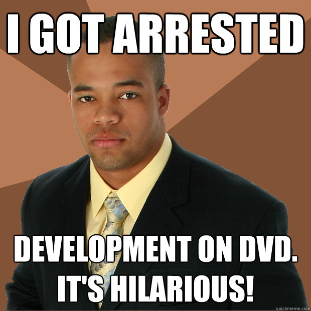 i got arrested development on dvd. it's hilarious!  Successful Black Man