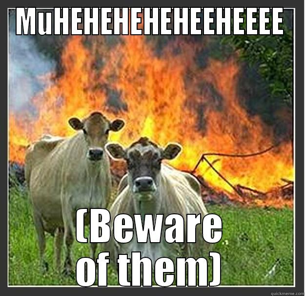 MUHEHEHEHEHEEHEEEE (BEWARE OF THEM) Evil cows