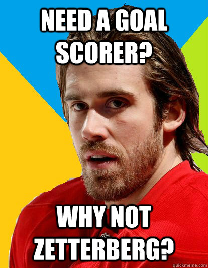 need a goal scorer? why not zetterberg? - need a goal scorer? why not zetterberg?  Dr. Zetterberg