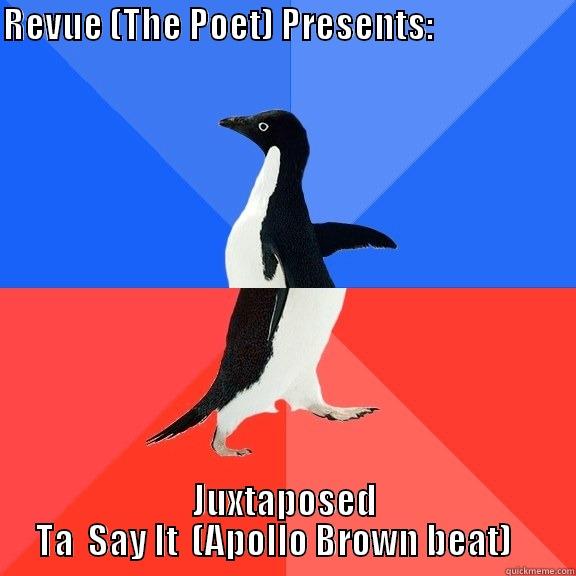 REVUE (THE POET) PRESENTS:                          JUXTAPOSED TA  SAY IT  (APOLLO BROWN BEAT)    Socially Awkward Awesome Penguin