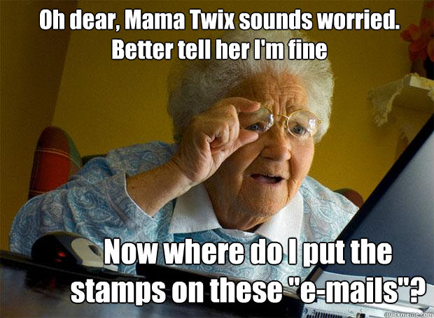 Oh dear, Mama Twix sounds worried. Better tell her I'm fine Now where do I put the stamps on these 