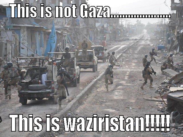 THIS IS NOT GAZA..................... THIS IS WAZIRISTAN!!!!! Misc