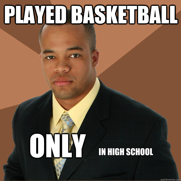 played basketball  only in high school  Successful Black Man