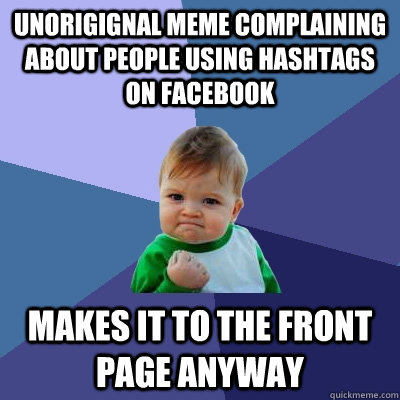 Unorigignal meme complaining about people using hashtags on facebook makes it to the front page anyway  Success Kid