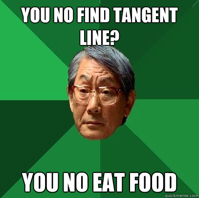 you no find tangent line? you no eat food - you no find tangent line? you no eat food  High Expectations Asian Father