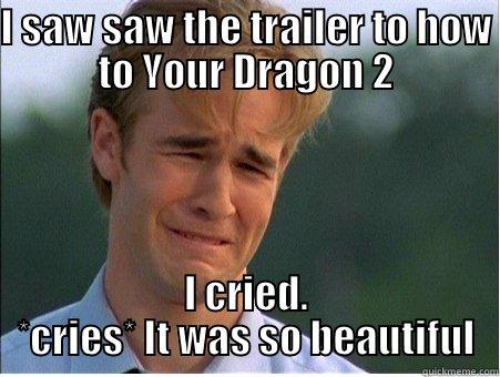 I SAW SAW THE TRAILER TO HOW TO YOUR DRAGON 2 I CRIED. *CRIES* IT WAS SO BEAUTIFUL 1990s Problems