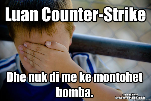 Luan Counter-Strike Dhe nuk di me ke montohet bomba. #Thenie Idiote
facebook.com/thenie.idiote1  Confession kid