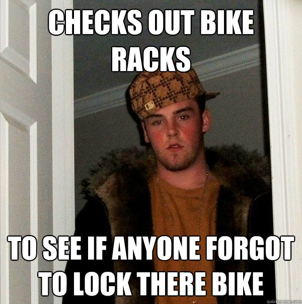 Checks out bike racks to see if anyone forgot to lock there bike  Scumbag Steve