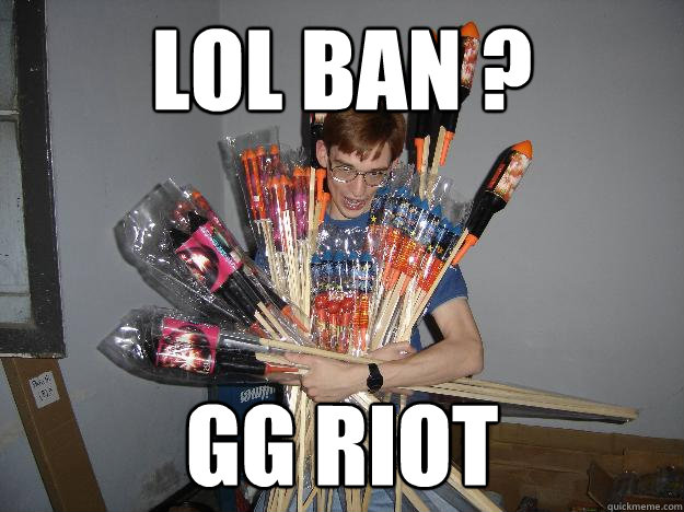 LoL ban ? gg Riot - LoL ban ? gg Riot  Crazy Fireworks Nerd