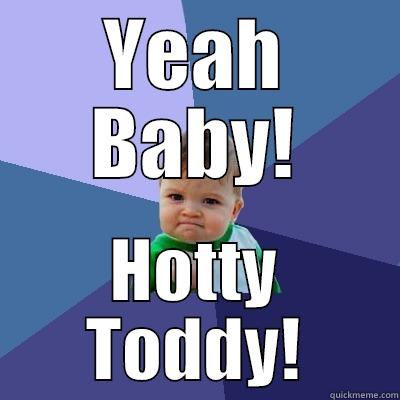 Yeah Baby! - YEAH BABY! HOTTY TODDY! Success Kid