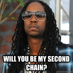  Will you be my second chain?  2 Chainz TRUUU