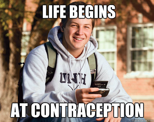 Life begins  at contraception  College Freshman