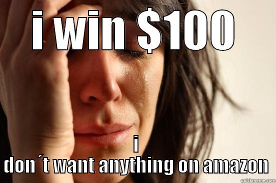 I WIN $100 I DON´T WANT ANYTHING ON AMAZON First World Problems