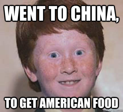 went to china, to get american food  Over Confident Ginger