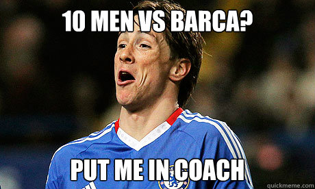 10 men vs Barca? put me in coach - 10 men vs Barca? put me in coach  Fernando Torres