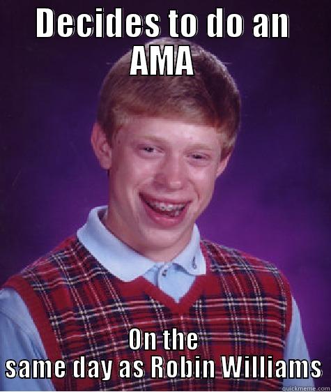 DECIDES TO DO AN AMA ON THE SAME DAY AS ROBIN WILLIAMS Bad Luck Brian