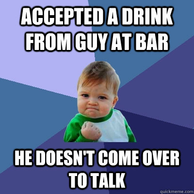 Accepted a drink from guy at bar He doesn't come over to talk  Success Kid