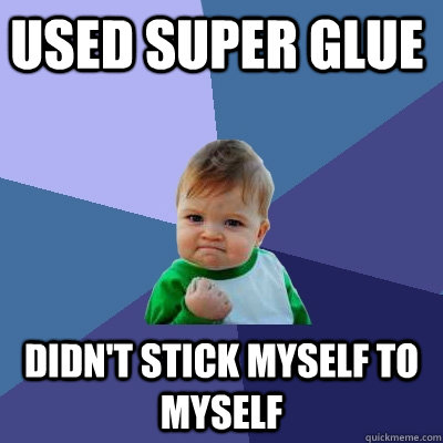 Used Super Glue Didn't Stick myself to myself  Success Kid