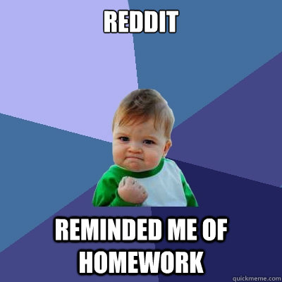 reddit reminded me of homework  Success Kid