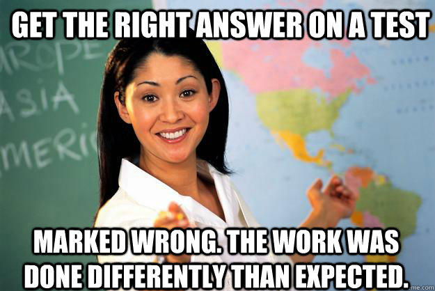 GET THE RIGHT ANSWER ON A TEST MARKED WRONG. THE WORK WAS DONE DIFFERENTLY THAN EXPECTED.  