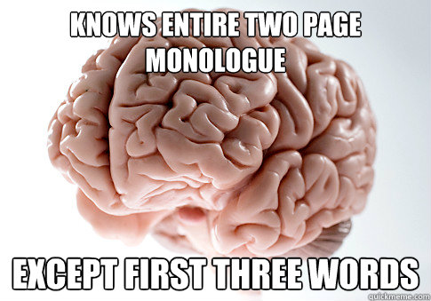 KNOWS ENTIRE TWO PAGE MONOLOGUE EXCEPT FIRST THREE WORDS   Scumbag Brain