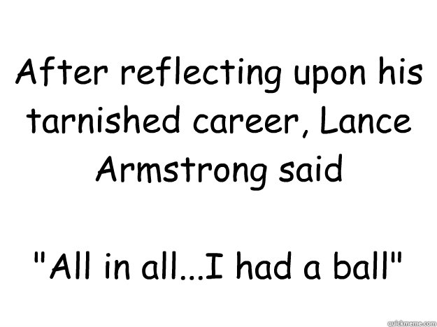
After reflecting upon his tarnished career, Lance Armstrong said 

