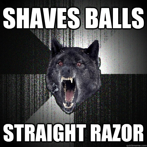 Shaves balls straight razor  Insanity Wolf