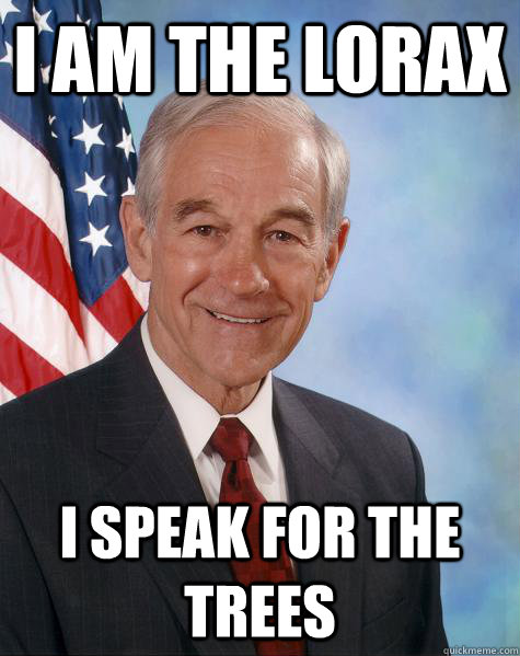 I am the lorax I speak for the trees - I am the lorax I speak for the trees  Ron Paul