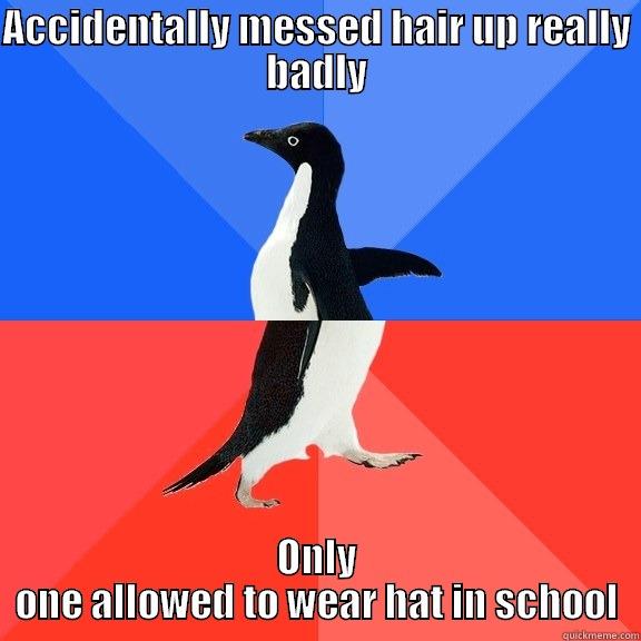 ACCIDENTALLY MESSED HAIR UP REALLY BADLY ONLY ONE ALLOWED TO WEAR HAT IN SCHOOL Socially Awkward Awesome Penguin