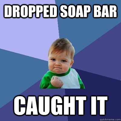 Dropped soap bar Caught it  Success Kid