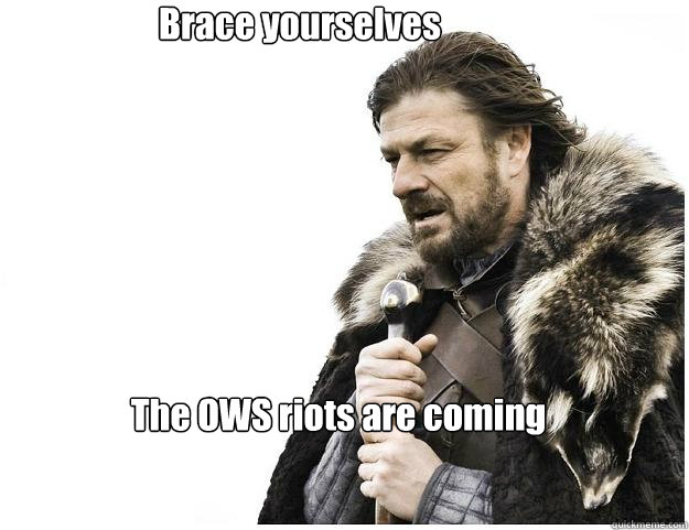 Brace yourselves The OWS riots are coming  Imminent Ned