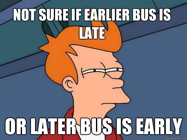 not sure if earlier bus is late or later bus is early - not sure if earlier bus is late or later bus is early  Futurama Fry