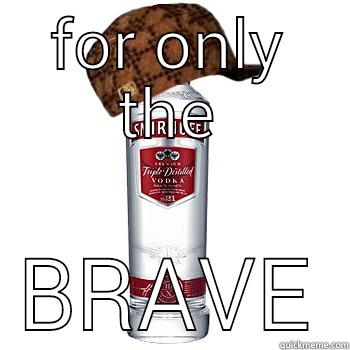 FOR ONLY THE BRAVE Scumbag Alcohol