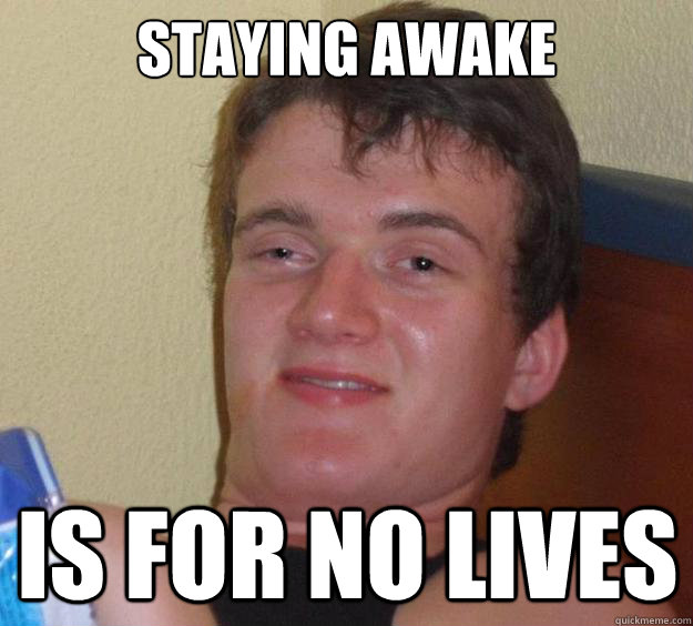 Staying awake is for no lives  10 Guy