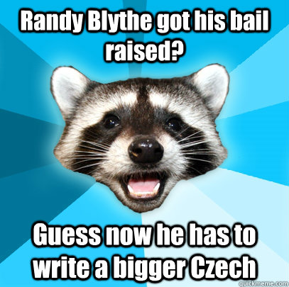 Randy Blythe got his bail raised? Guess now he has to write a bigger Czech  Lame Pun Coon