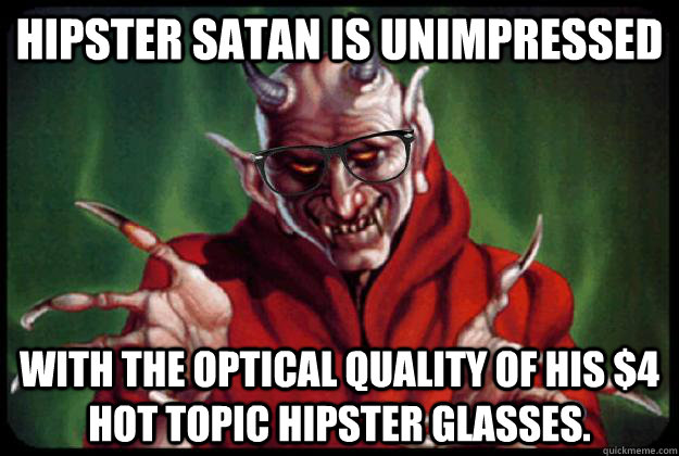 Hipster Satan is unimpressed  with the optical quality of his $4 Hot Topic Hipster Glasses.  Hipster Satan