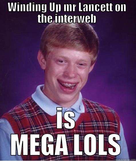 WINDING UP MR LANCETT ON THE INTERWEB IS MEGA LOLS Bad Luck Brian