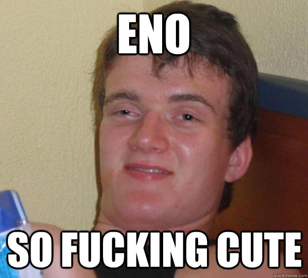 ENO SO FUCKING CUTE - ENO SO FUCKING CUTE  10 Guy