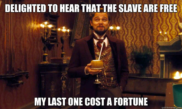 Delighted to hear that the slave are free My last one cost a fortune  Incorrigible Slave Owner