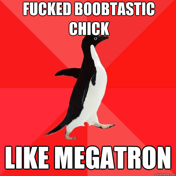 Fucked boobtastic Chick Like megatron  Socially Awesome Penguin